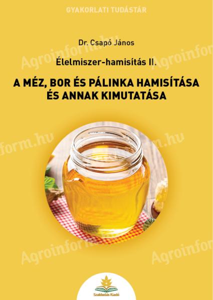 Dr. Csapó János: A méz, bor és pálinka hamisítása és annak kimutatása - Élelmiszer-hamisítás II.